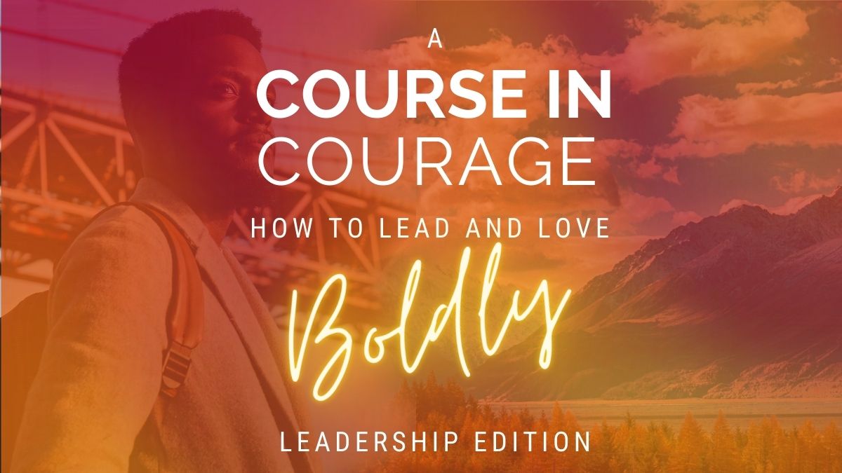 A Course in Courage | Leadership Edition